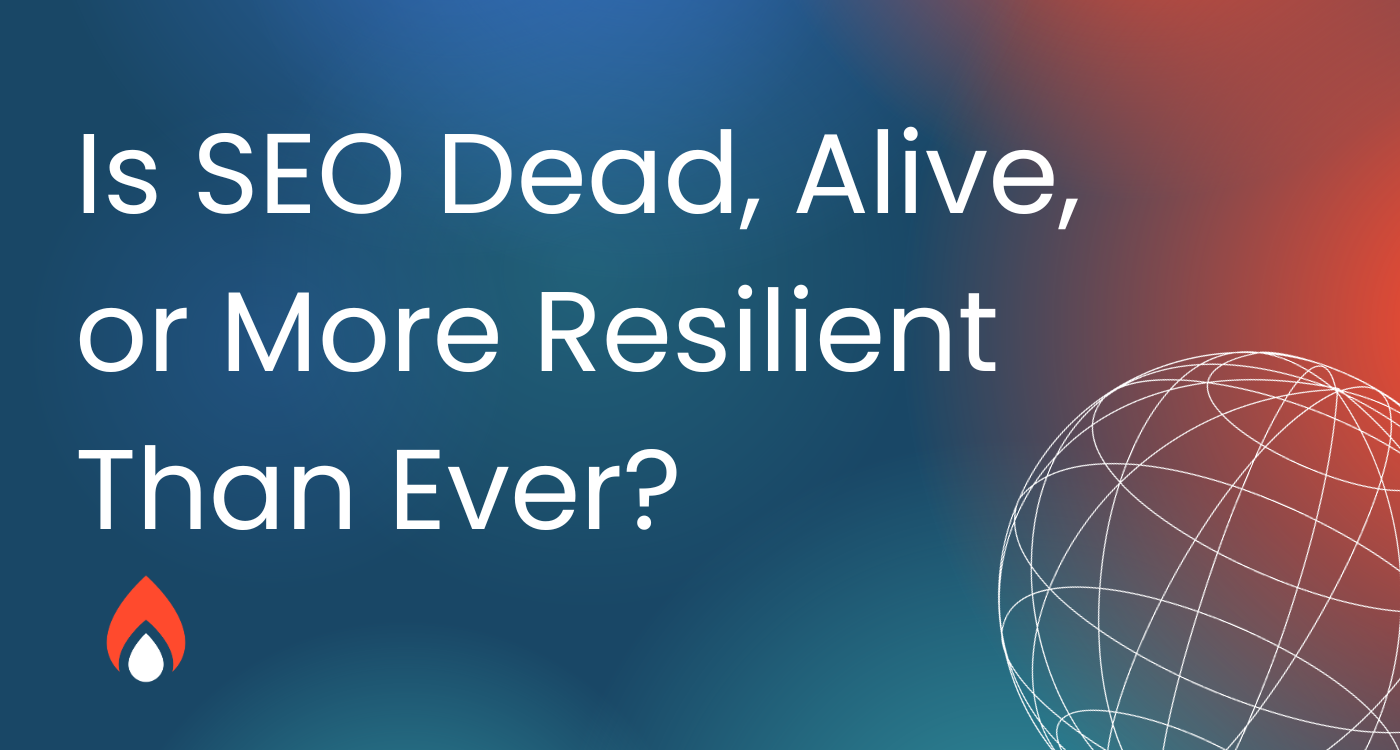 Is SEO Dead, Alive, Or More Resilient Than Ever?